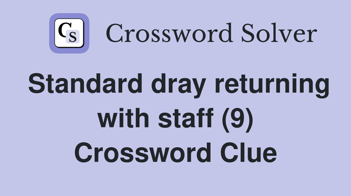 Standard dray returning with staff (9) Crossword Clue