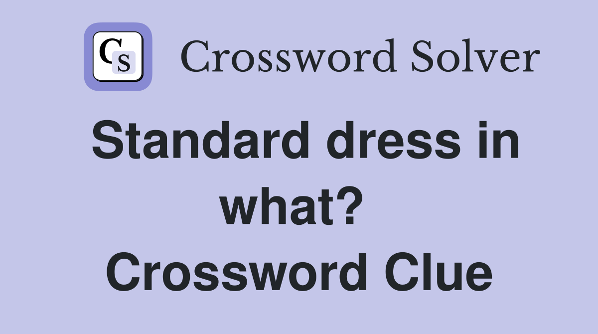 Standard dress in what?  Crossword Clue