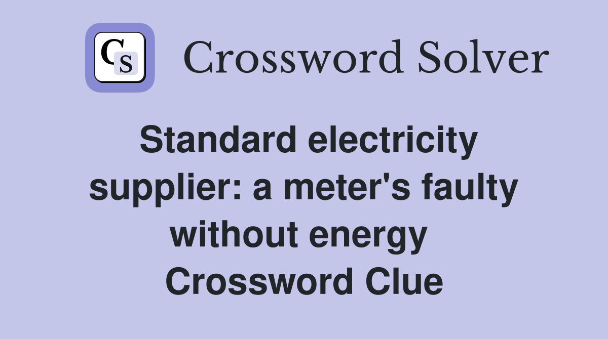 Standard electricity supplier: a meter's faulty without energy  Crossword Clue
