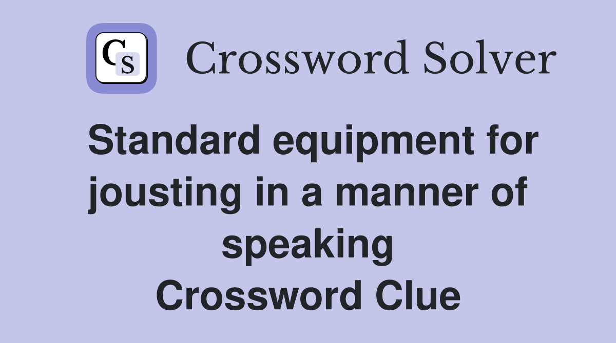 Standard equipment for jousting in a manner of speaking Crossword Clue