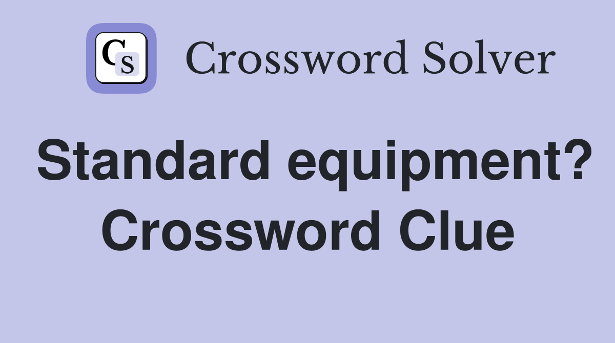 Standard equipment? Crossword Clue