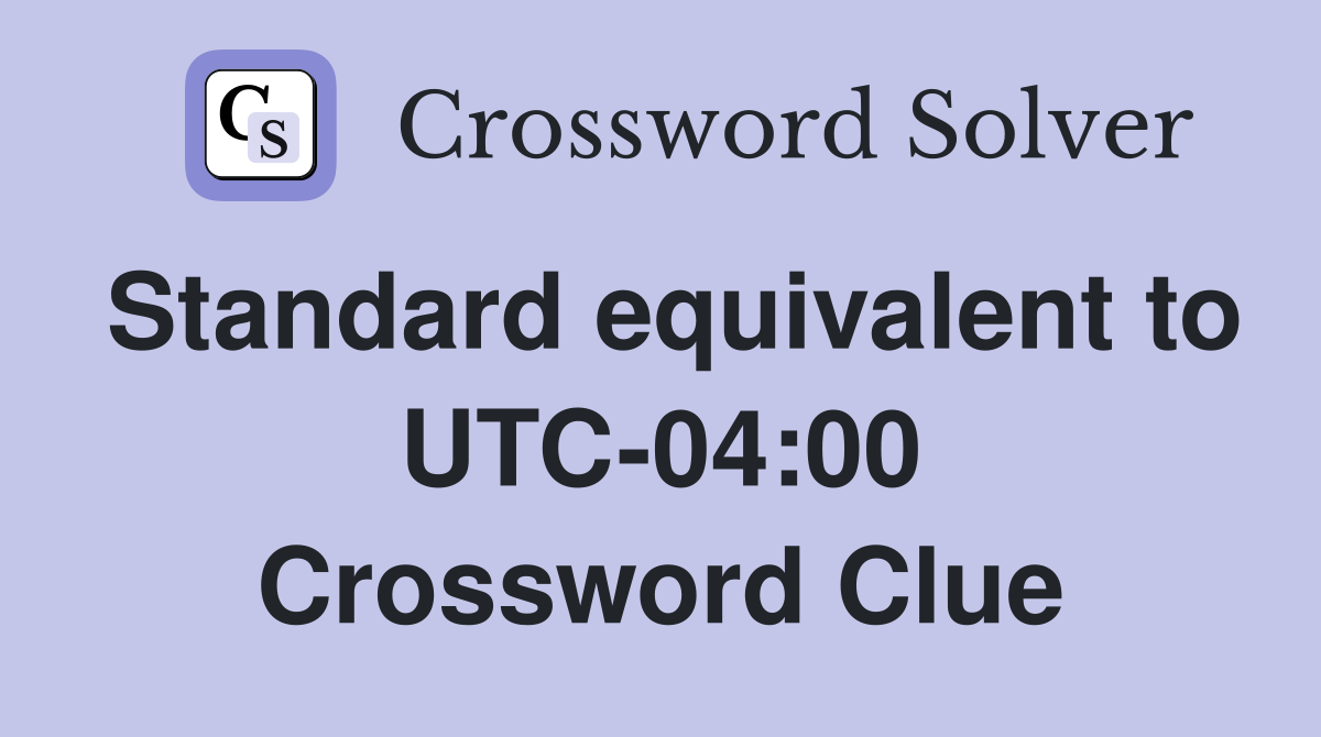 Standard equivalent to UTC-04:00 Crossword Clue