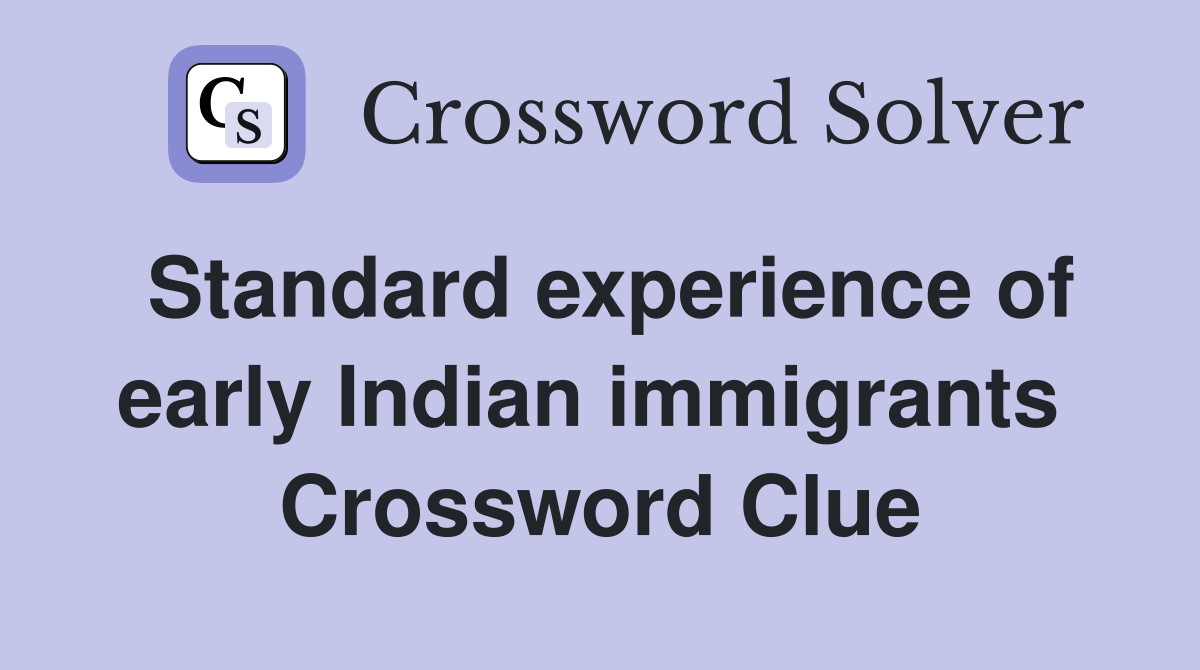 Standard experience of early Indian immigrants  Crossword Clue