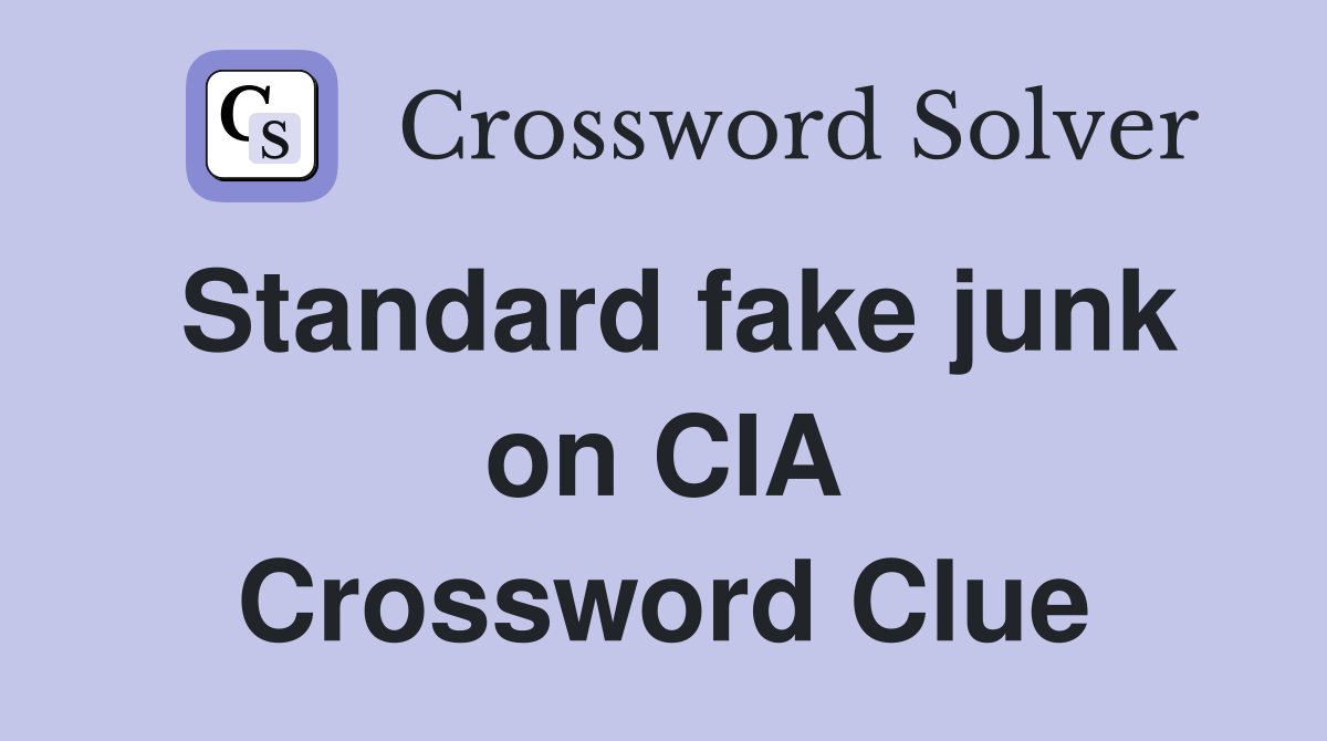 Standard fake junk on CIA Crossword Clue