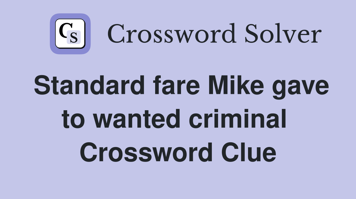 Standard fare Mike gave to wanted criminal  Crossword Clue