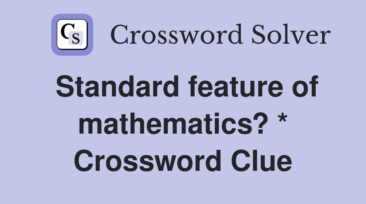 Standard feature of mathematics? * Crossword Clue