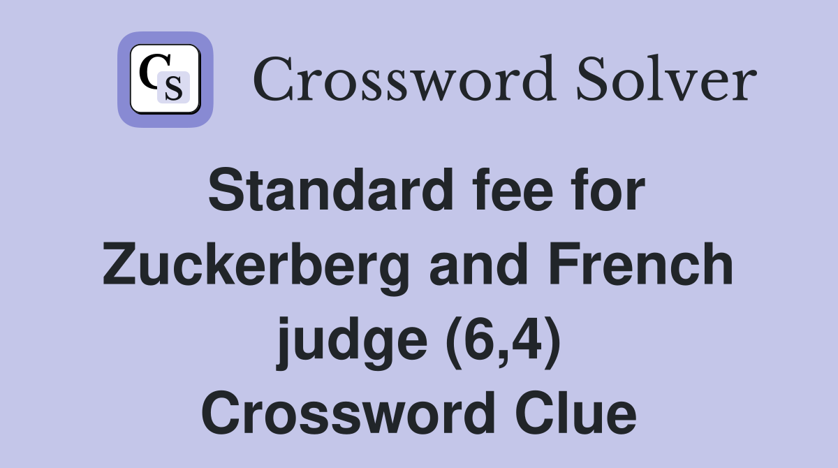 Standard fee for Zuckerberg and French judge (6,4) Crossword Clue