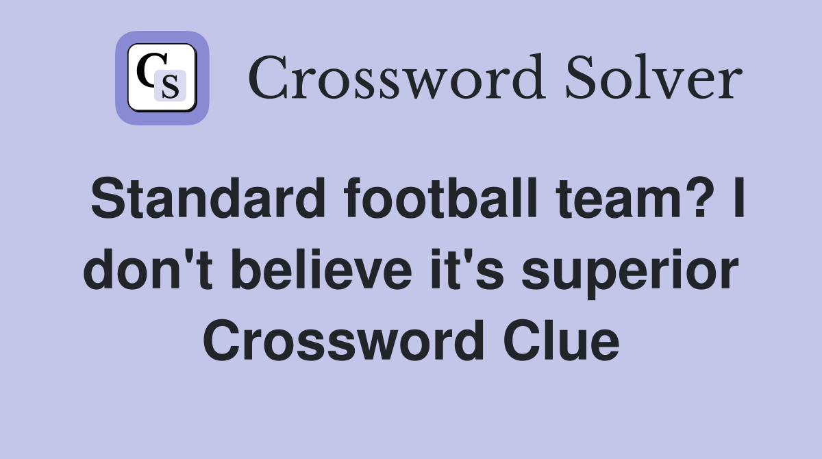 Standard football team? I don't believe it's superior Crossword Clue