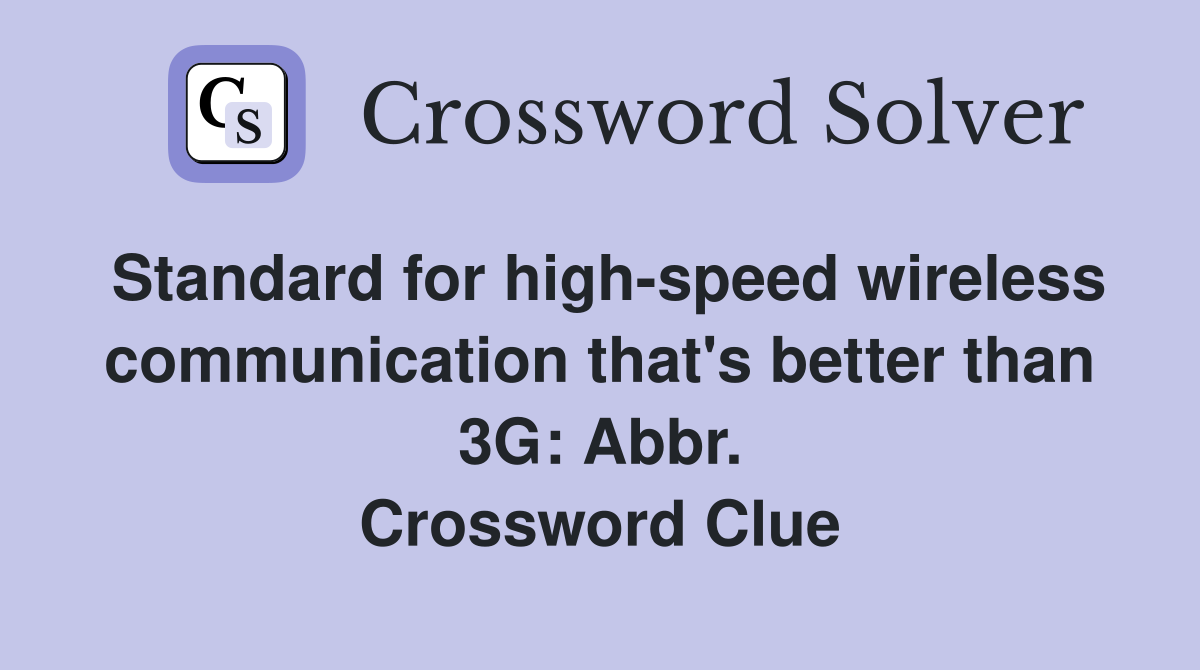 Standard for high-speed wireless communication that's better than 3G: Abbr. Crossword Clue