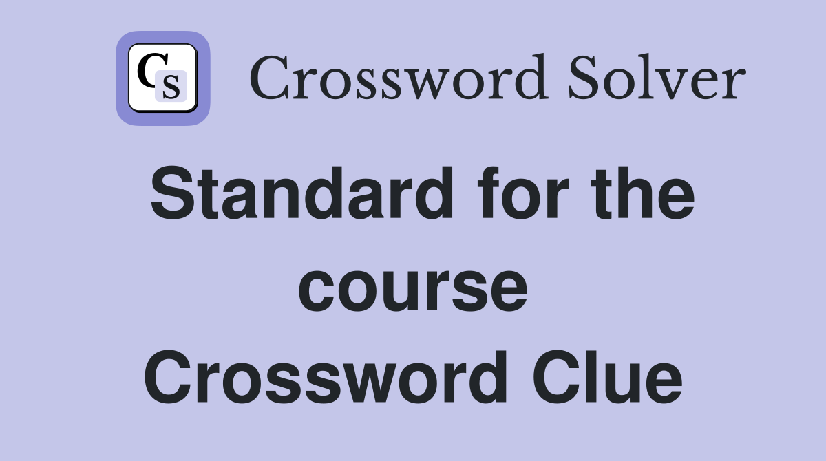 Standard for the course Crossword Clue