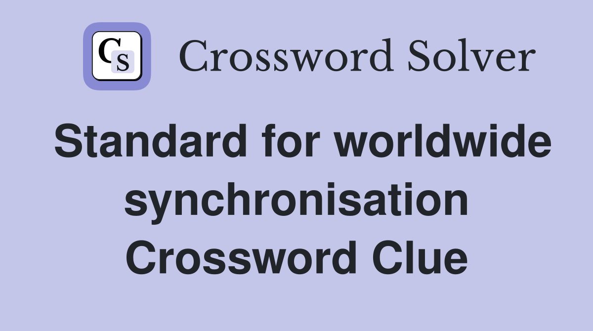 Standard for worldwide synchronisation Crossword Clue