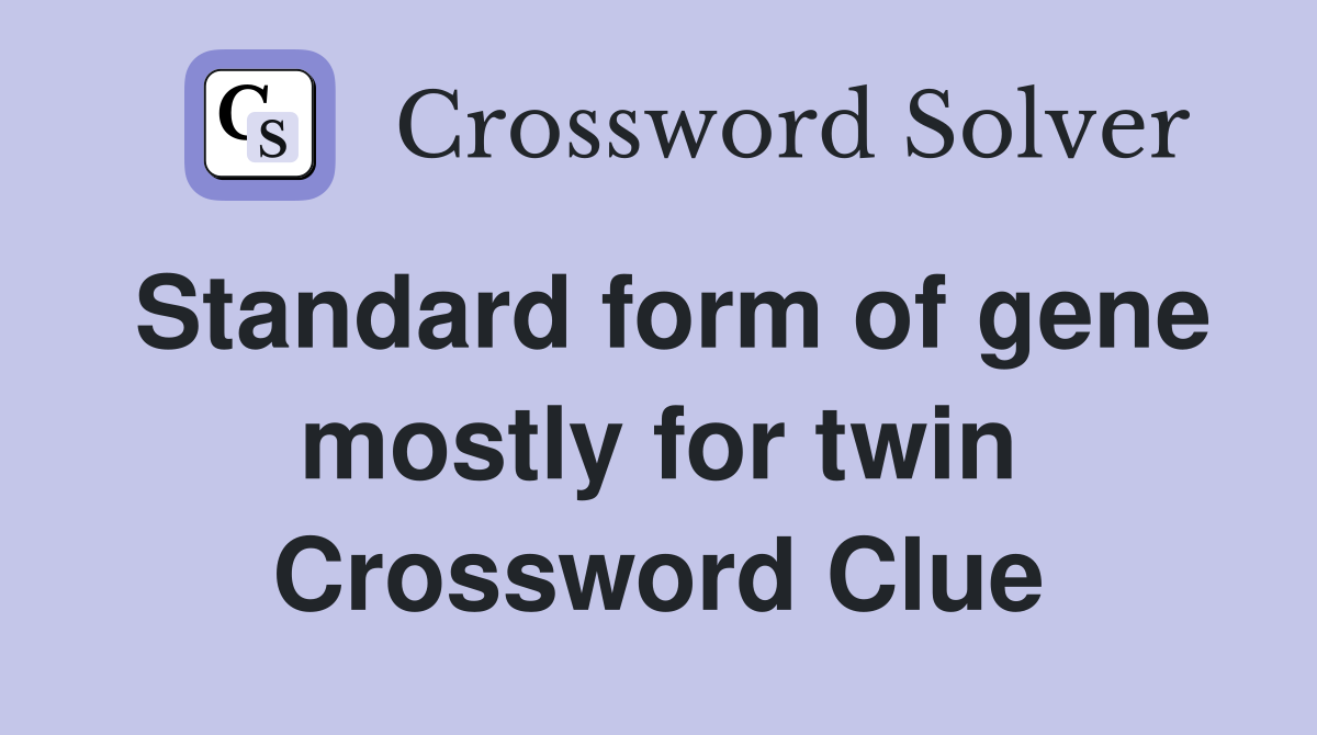 Standard form of gene mostly for twin Crossword Clue