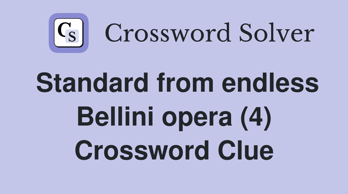 Standard from endless Bellini opera (4) Crossword Clue