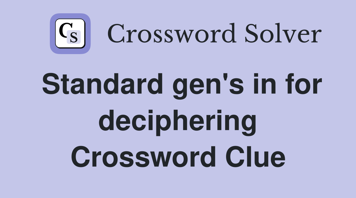 Standard gen's in for deciphering Crossword Clue