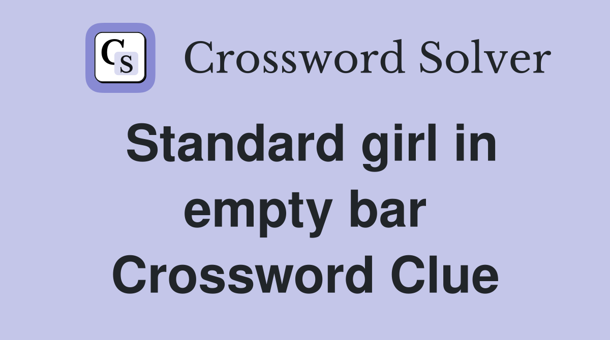 Standard girl in empty bar Crossword Clue