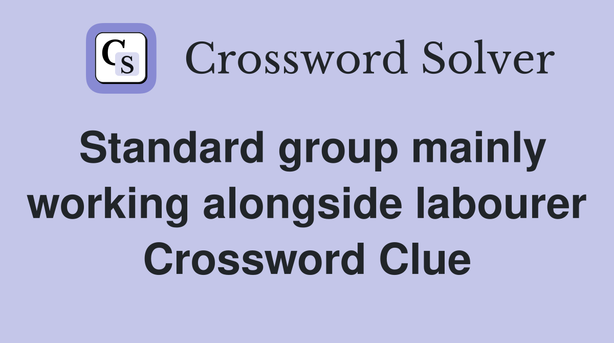 Standard group mainly working alongside labourer Crossword Clue