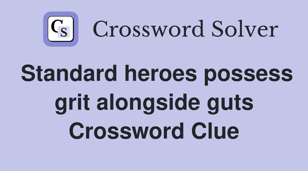 Standard heroes possess grit alongside guts Crossword Clue