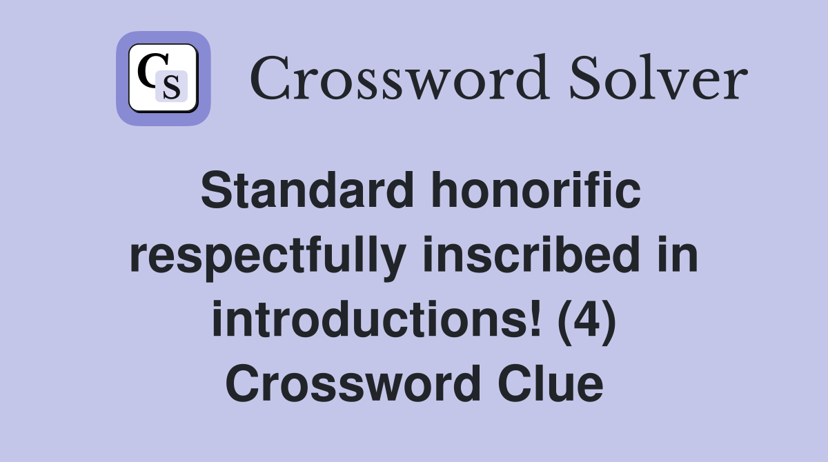 Standard honorific respectfully inscribed in introductions! (4) Crossword Clue