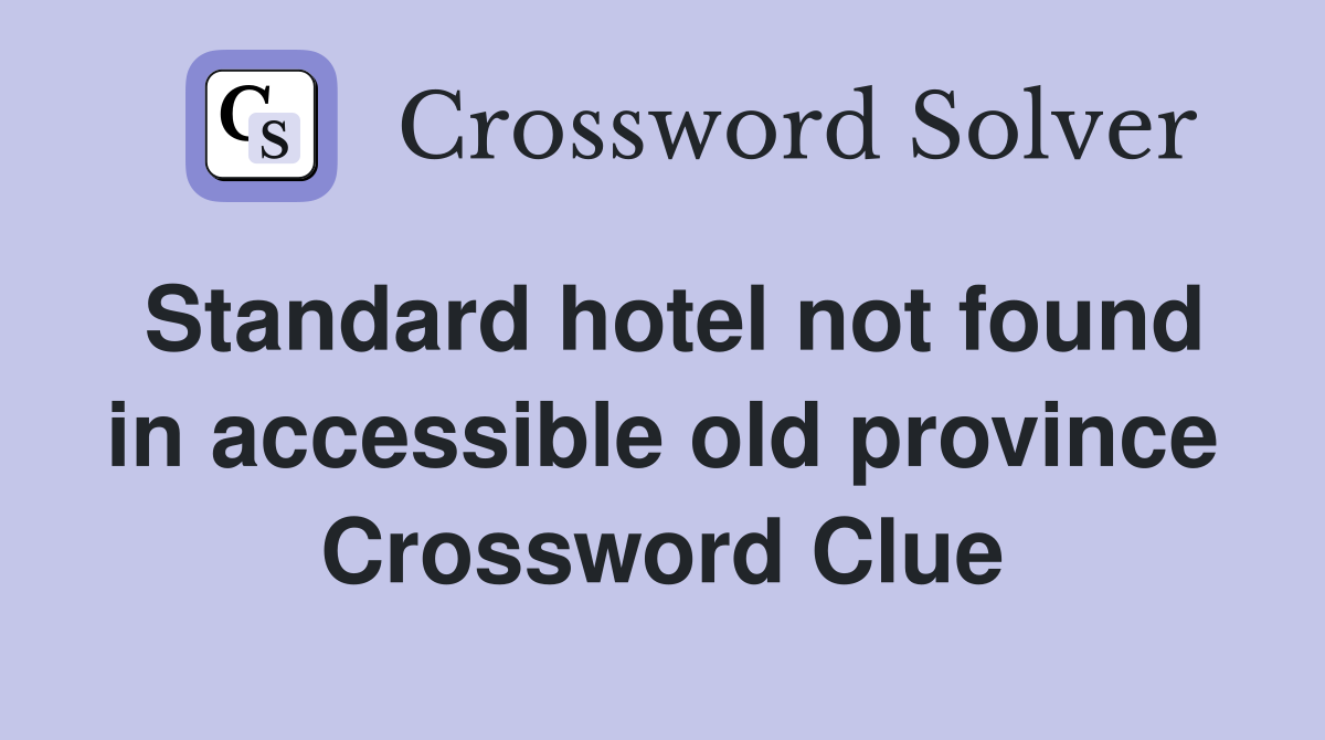 Standard hotel not found in accessible old province Crossword Clue