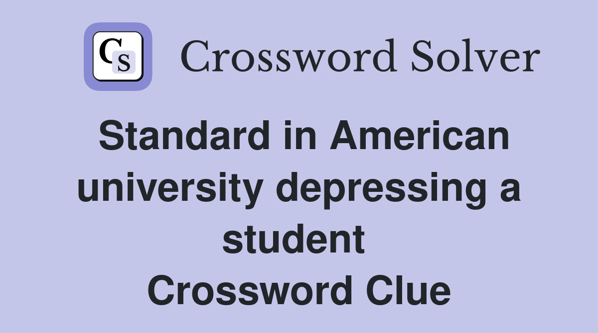 Standard in American university depressing a student  Crossword Clue