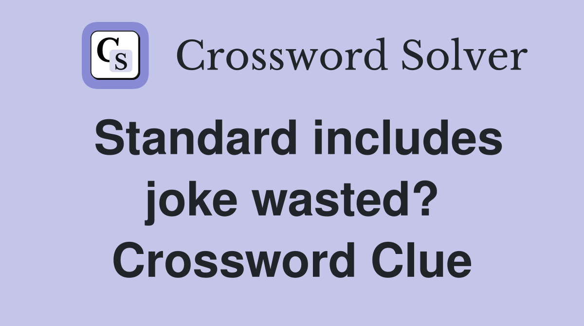 Standard includes joke wasted? Crossword Clue