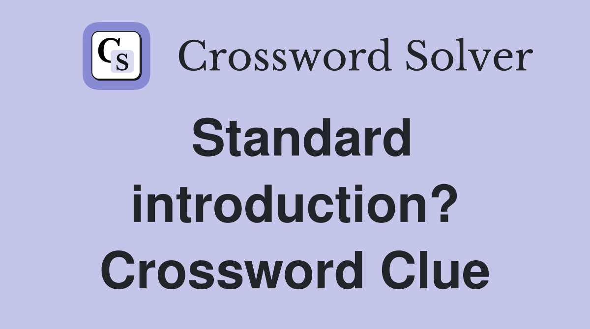 Standard introduction? Crossword Clue