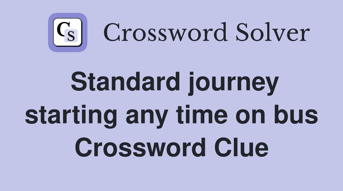 Standard journey starting any time on bus Crossword Clue