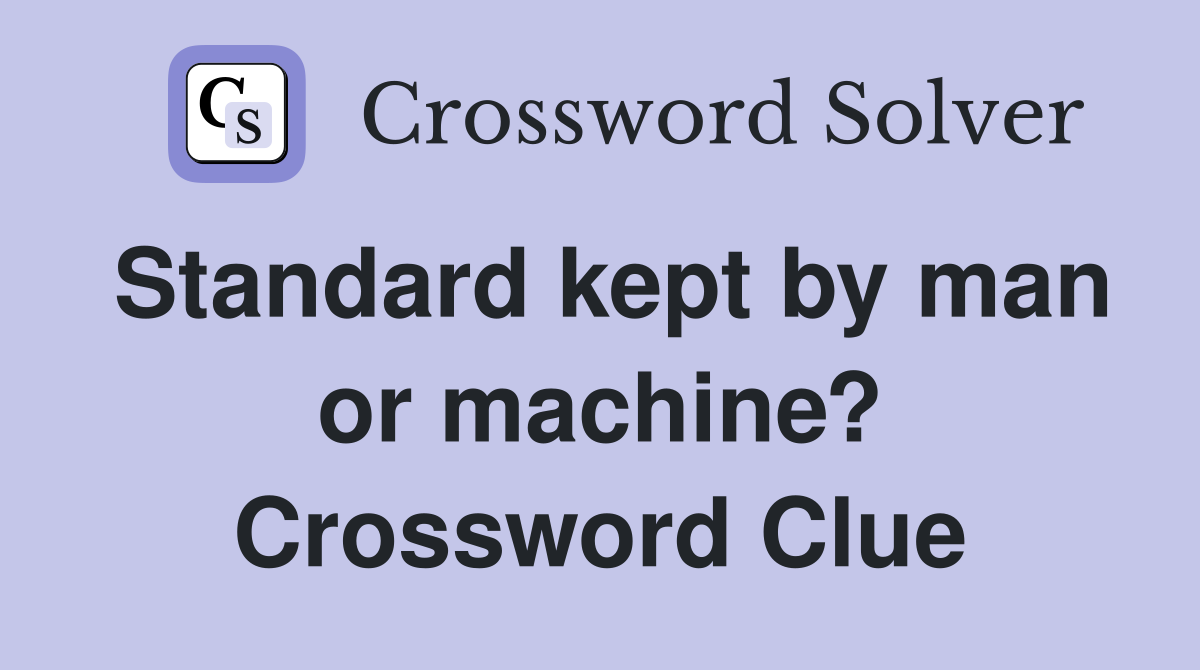 Standard kept by man or machine? Crossword Clue
