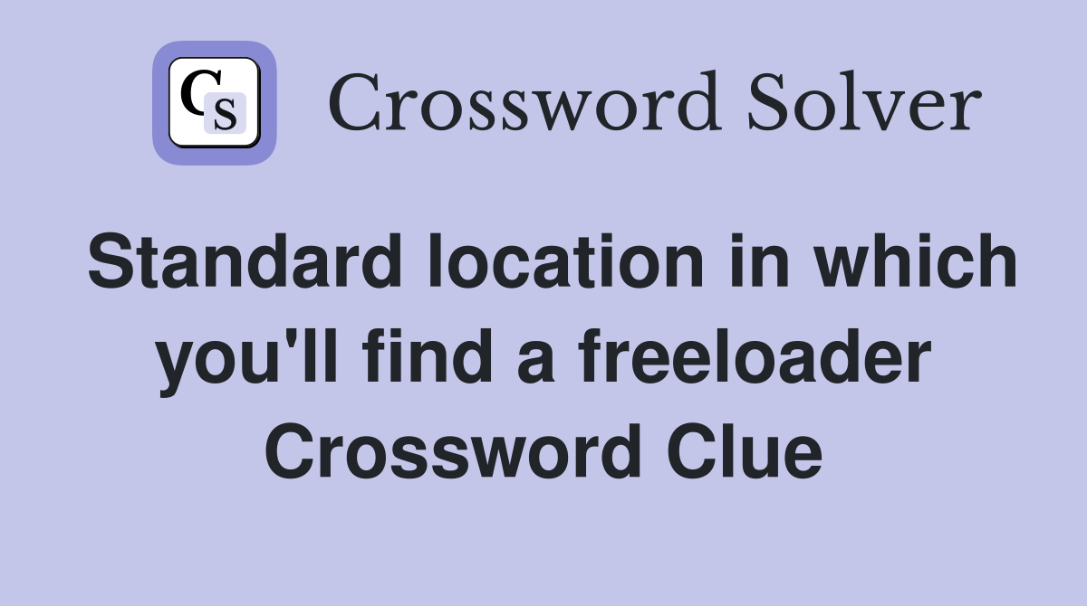 Standard location in which you'll find a freeloader Crossword Clue