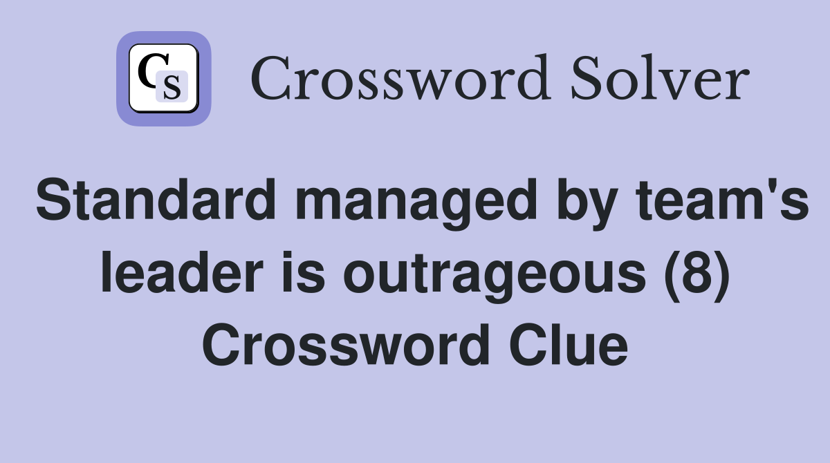 Standard managed by team's leader is outrageous (8) Crossword Clue