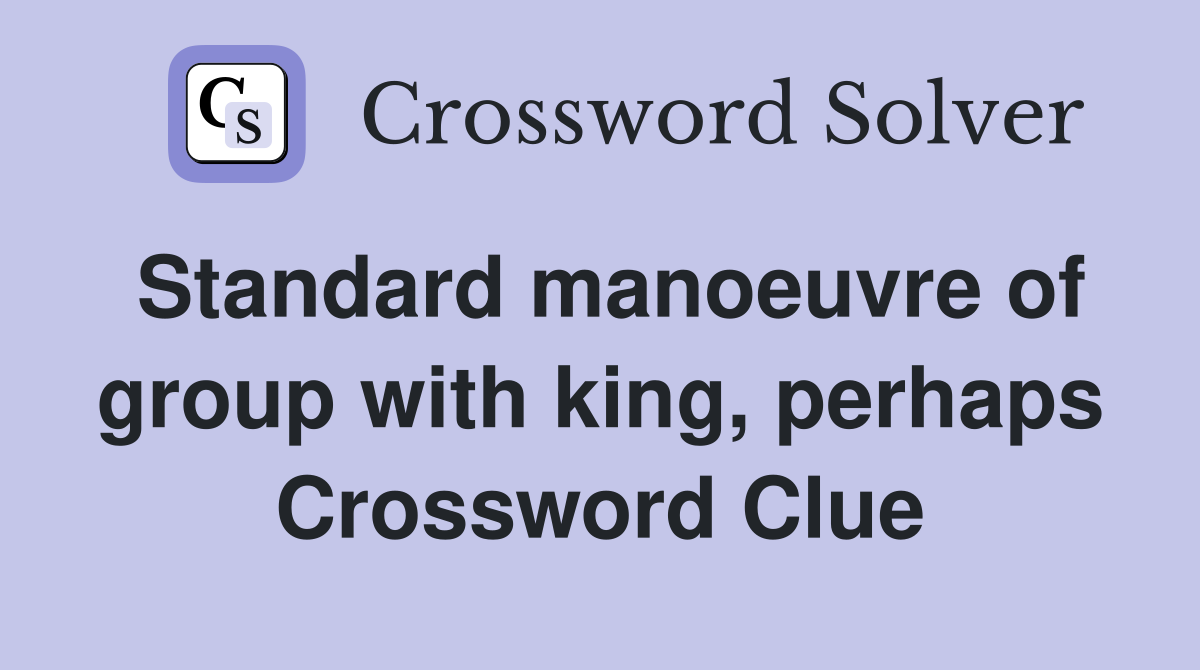 Standard manoeuvre of group with king, perhaps Crossword Clue