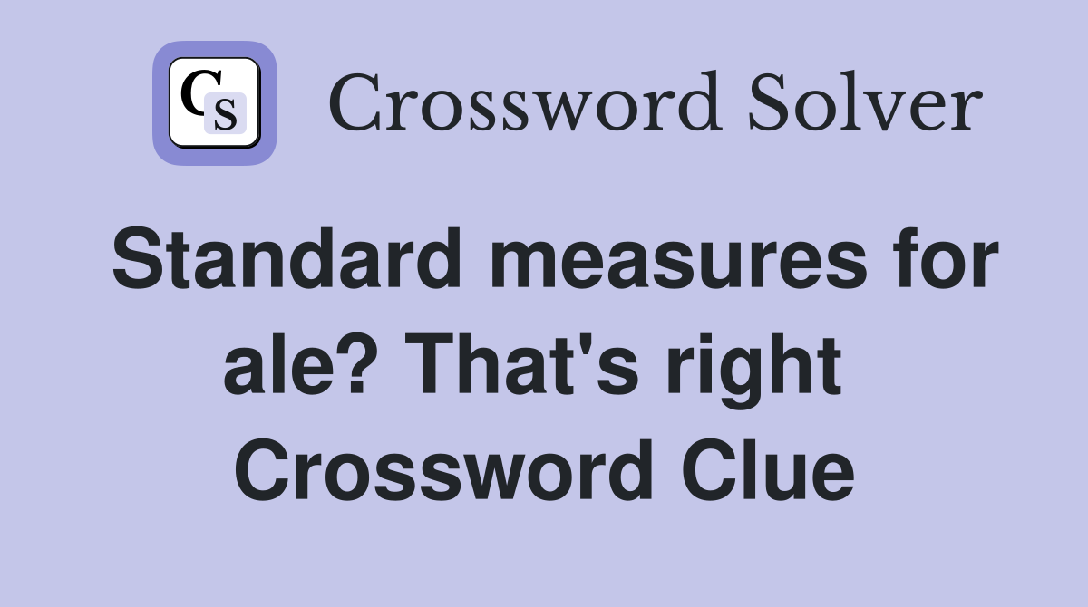 Standard measures for ale? That's right  Crossword Clue