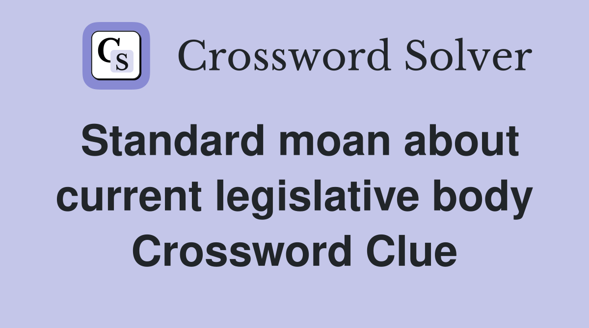 Standard moan about current legislative body Crossword Clue