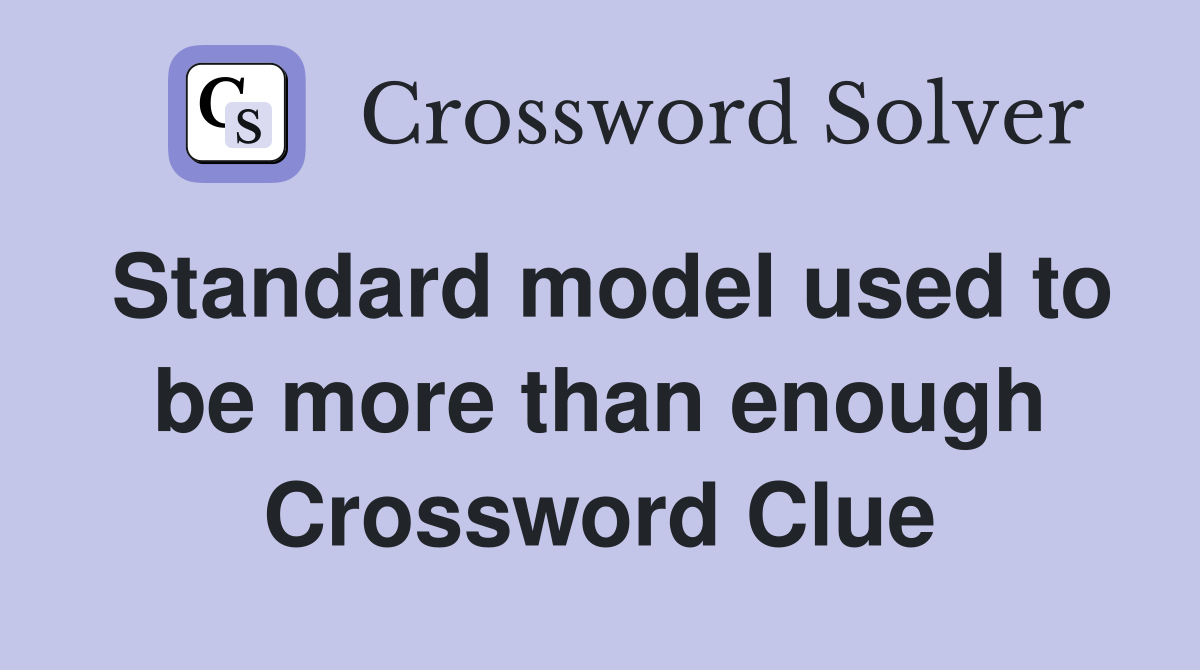 Standard model used to be more than enough Crossword Clue
