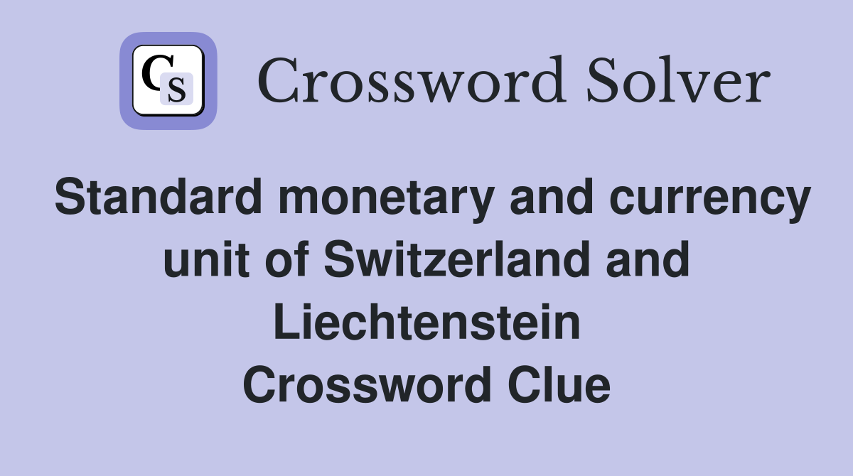 Standard monetary and currency unit of Switzerland and Liechtenstein Crossword Clue