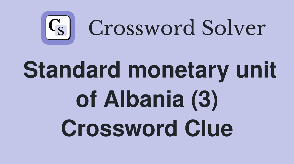 Standard monetary unit of Albania (3) Crossword Clue