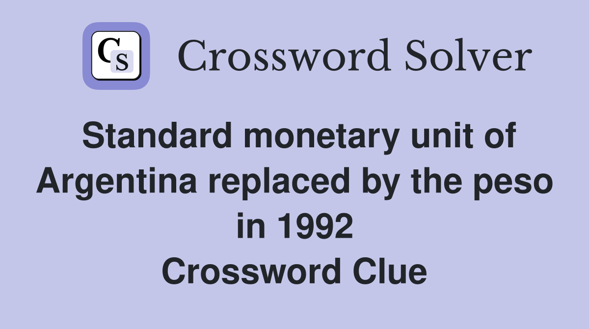 Standard monetary unit of Argentina replaced by the peso in 1992 Crossword Clue
