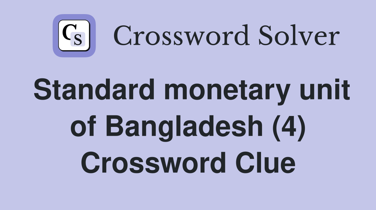 Standard monetary unit of Bangladesh (4) Crossword Clue