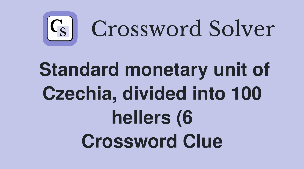 Standard monetary unit of Czechia divided into 100 hellers (6 Standard monetary unit of Czechia divided into 100 hellers (6