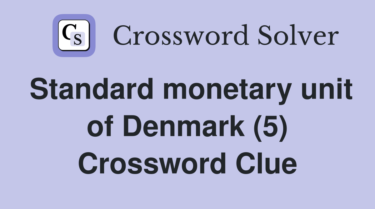 Standard monetary unit of Denmark (5) Crossword Clue