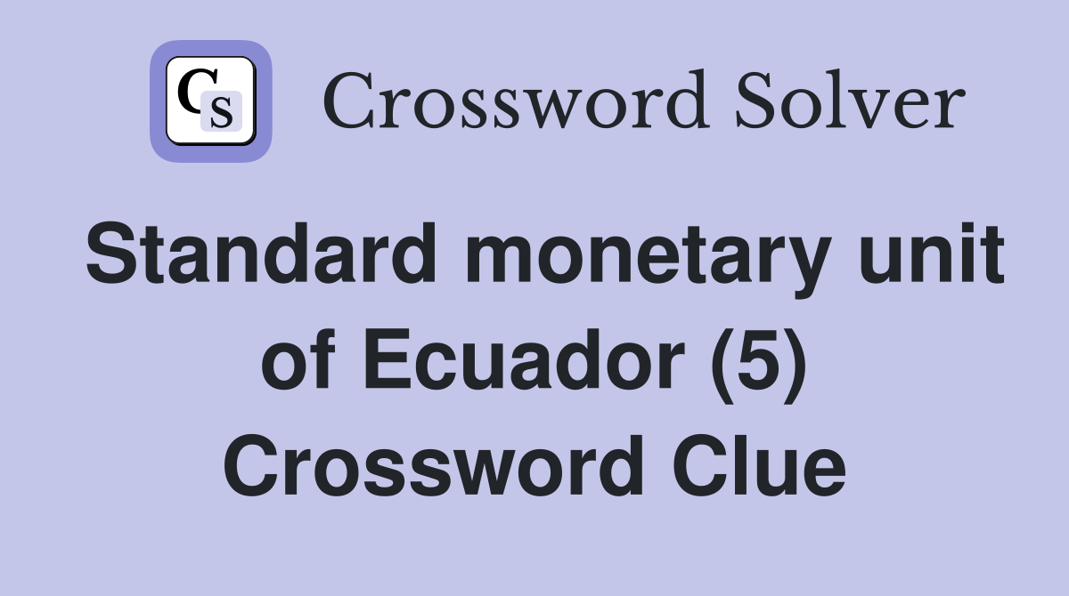 Standard monetary unit of Ecuador (5) Crossword Clue