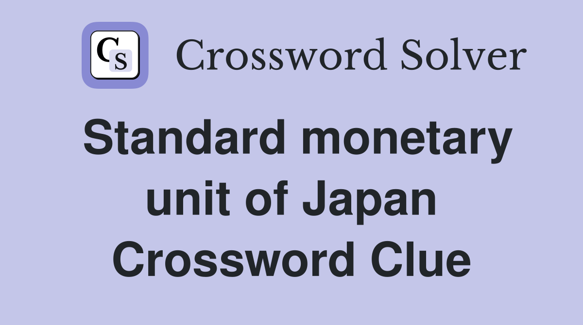Standard monetary unit of Japan Crossword Clue