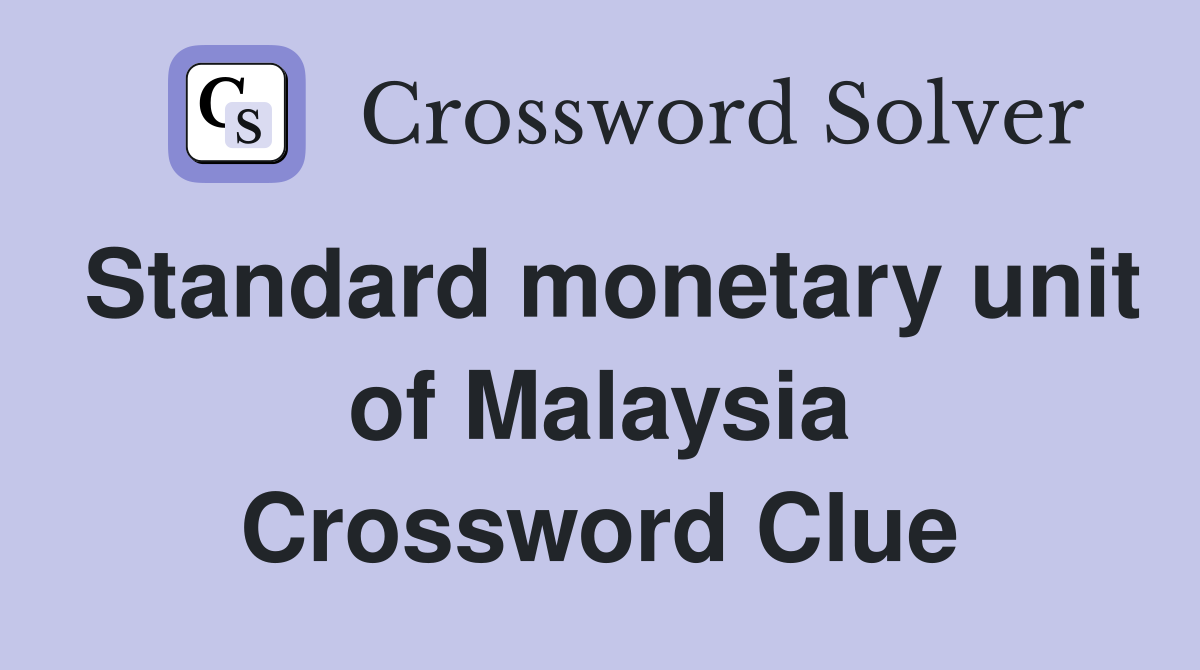 Standard monetary unit of Malaysia Crossword Clue