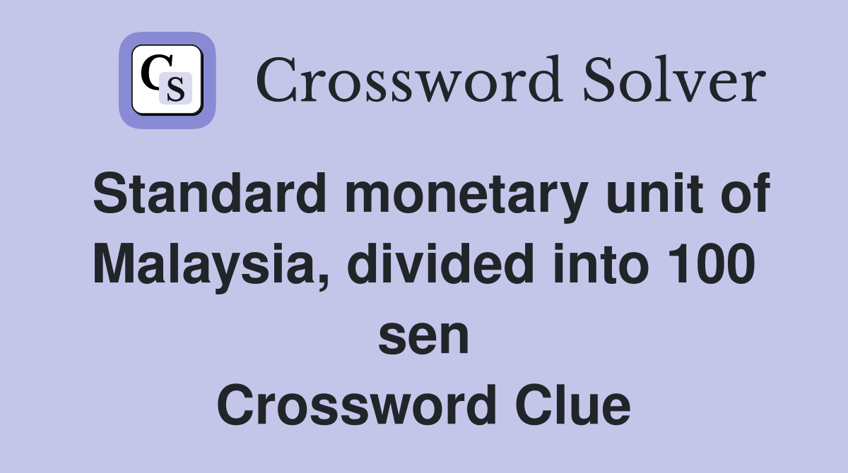 Standard monetary unit of Malaysia, divided into 100 sen Crossword Clue
