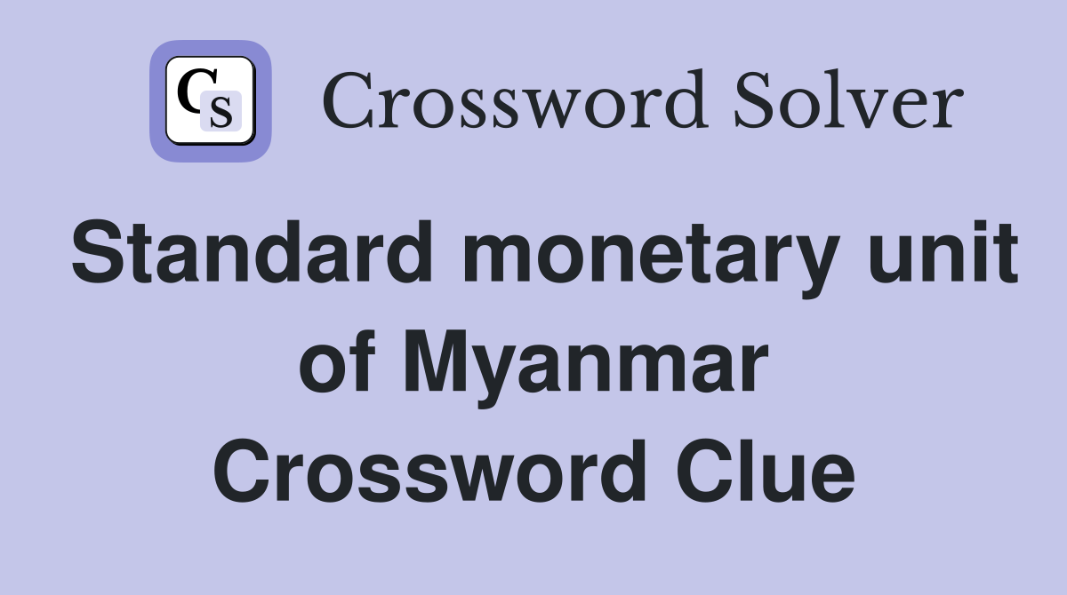 Standard monetary unit of Myanmar Crossword Clue