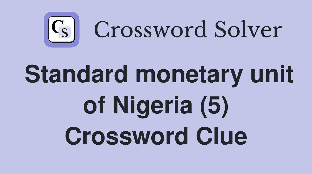 Standard monetary unit of Nigeria (5) Crossword Clue