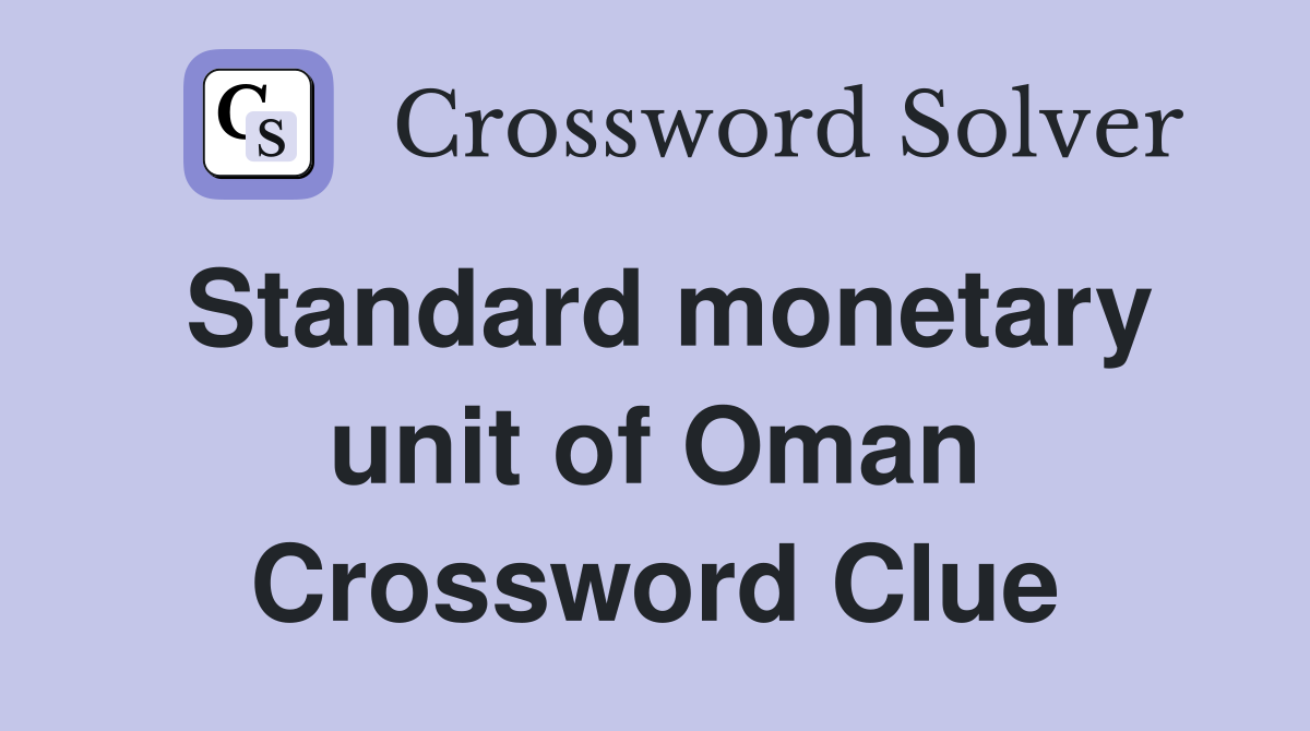 Standard monetary unit of Oman Crossword Clue