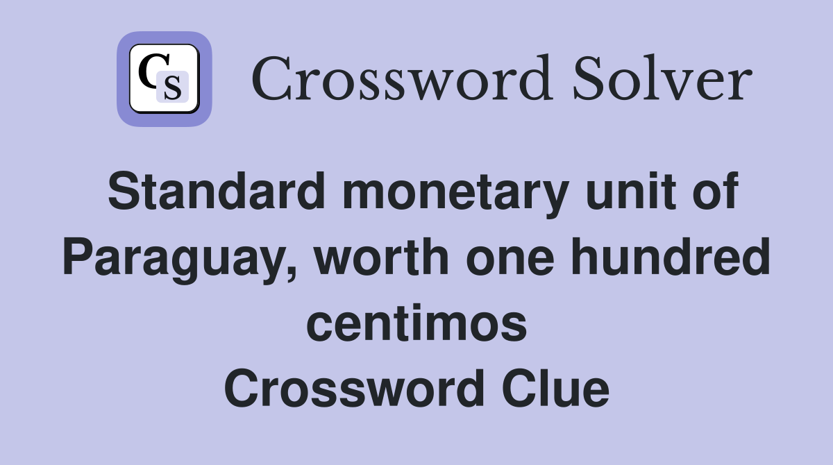 Standard monetary unit of Paraguay, worth one hundred centimos Crossword Clue
