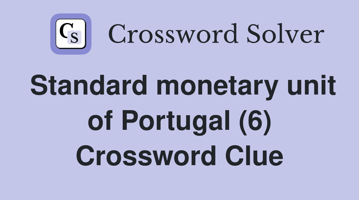 Standard monetary unit of Portugal (6) Crossword Clue