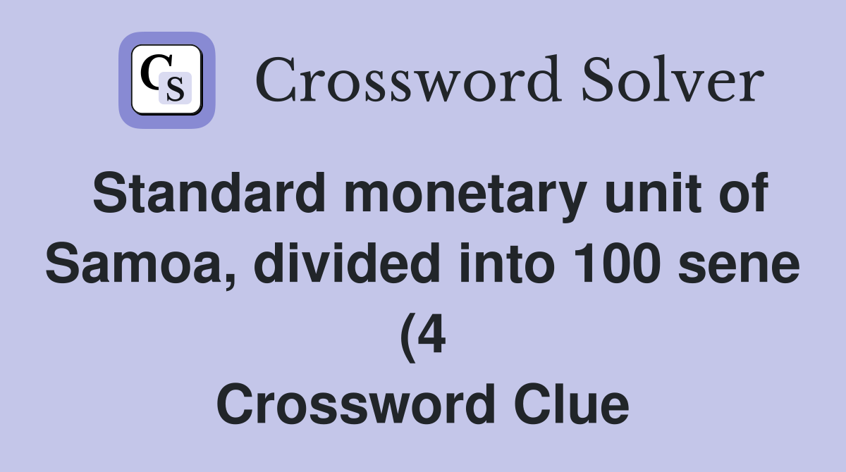 Standard monetary unit of Samoa divided into 100 sene (4) Crossword Standard monetary unit of Samoa divided into 100 sene (4) Crossword